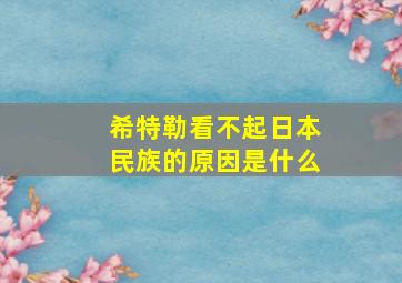 希特勒看不起日本民族的原因是什么