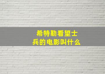 希特勒看望士兵的电影叫什么