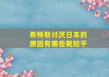 希特勒讨厌日本的原因有哪些呢知乎