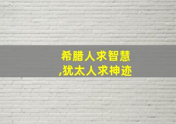 希腊人求智慧,犹太人求神迹