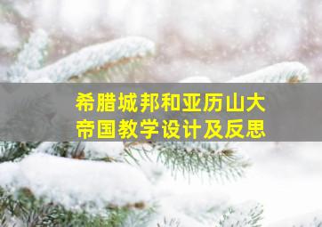 希腊城邦和亚历山大帝国教学设计及反思