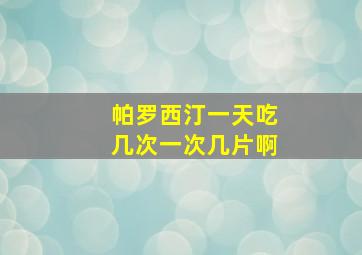 帕罗西汀一天吃几次一次几片啊