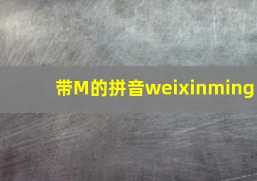 带M的拼音weixinming