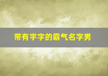 带有宇字的霸气名字男