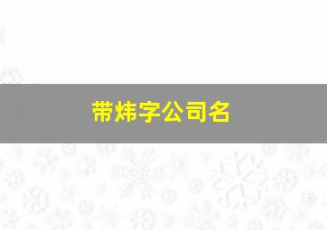 带炜字公司名