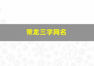 带龙三字网名