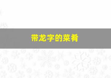 带龙字的菜肴