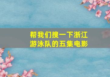 帮我们搜一下浙江游泳队的五集电影