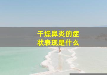 干燥鼻炎的症状表现是什么