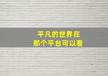 平凡的世界在那个平台可以看