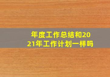 年度工作总结和2021年工作计划一样吗