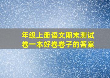 年级上册语文期末测试卷一本好卷卷子的答案