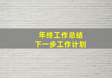 年终工作总结下一步工作计划