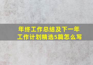 年终工作总结及下一年工作计划精选5篇怎么写