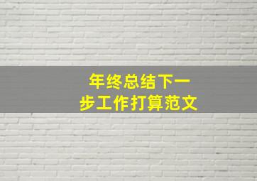 年终总结下一步工作打算范文