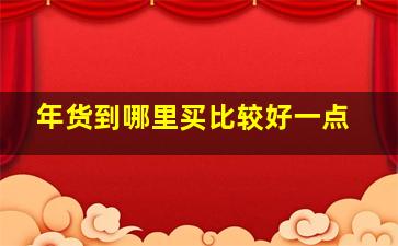 年货到哪里买比较好一点