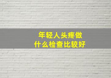 年轻人头疼做什么检查比较好