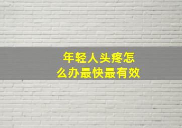 年轻人头疼怎么办最快最有效