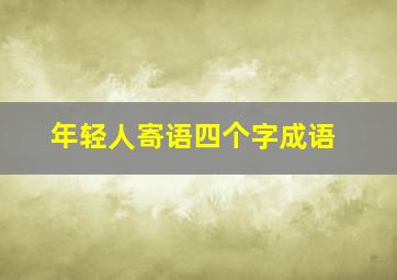 年轻人寄语四个字成语