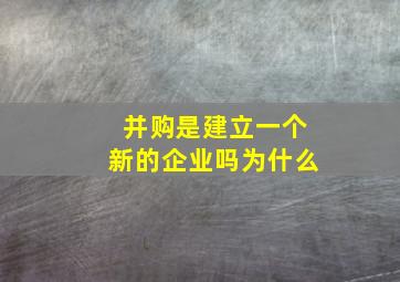 并购是建立一个新的企业吗为什么