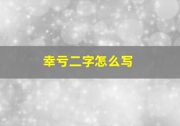 幸亏二字怎么写