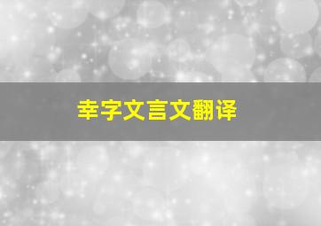 幸字文言文翻译