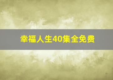 幸福人生40集全免费