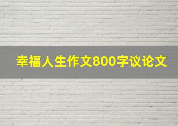 幸福人生作文800字议论文