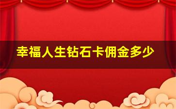 幸福人生钻石卡佣金多少