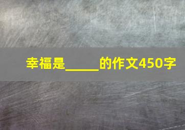 幸福是_____的作文450字