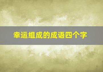 幸运组成的成语四个字