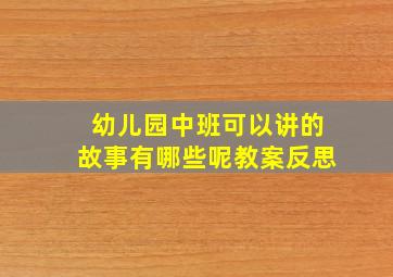 幼儿园中班可以讲的故事有哪些呢教案反思