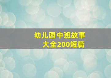 幼儿园中班故事大全200短篇