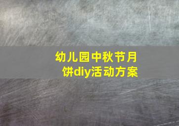 幼儿园中秋节月饼diy活动方案