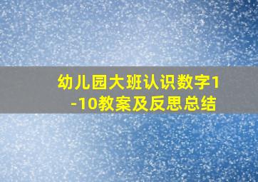 幼儿园大班认识数字1-10教案及反思总结