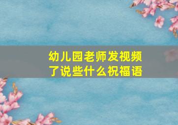 幼儿园老师发视频了说些什么祝福语