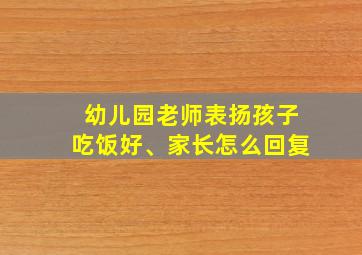 幼儿园老师表扬孩子吃饭好、家长怎么回复