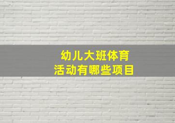 幼儿大班体育活动有哪些项目