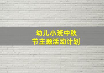 幼儿小班中秋节主题活动计划