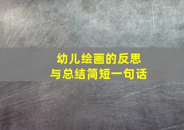 幼儿绘画的反思与总结简短一句话