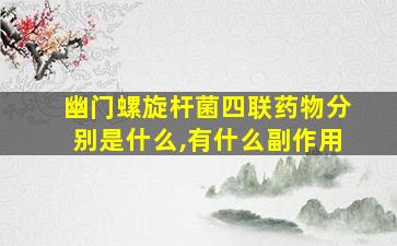 幽门螺旋杆菌四联药物分别是什么,有什么副作用