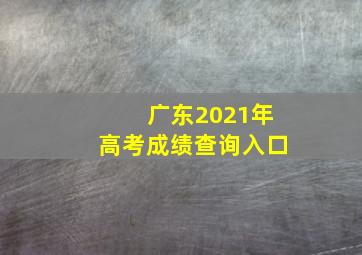 广东2021年高考成绩查询入口