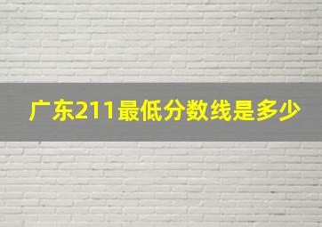 广东211最低分数线是多少