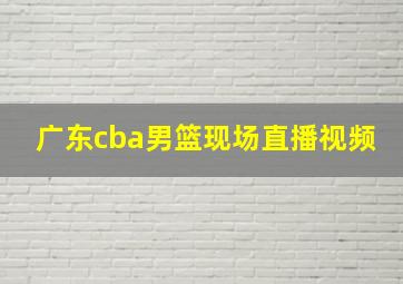 广东cba男篮现场直播视频