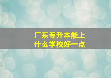 广东专升本能上什么学校好一点