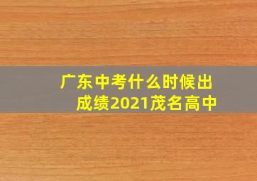 广东中考什么时候出成绩2021茂名高中