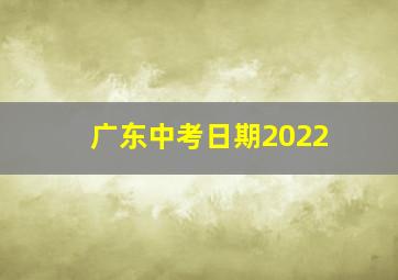 广东中考日期2022