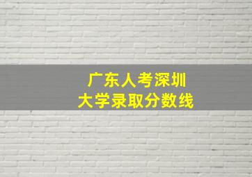 广东人考深圳大学录取分数线