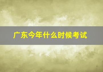 广东今年什么时候考试