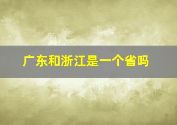 广东和浙江是一个省吗